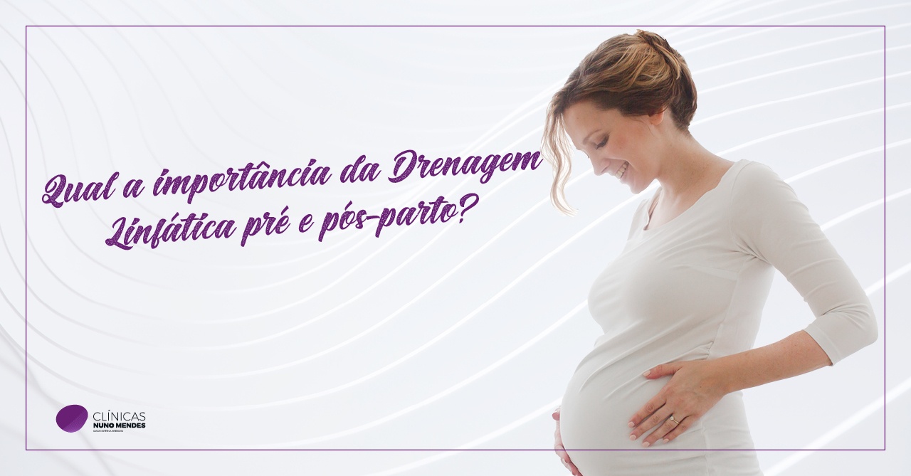 Qual a importância da Drenagem Linfática pré e pós-parto?